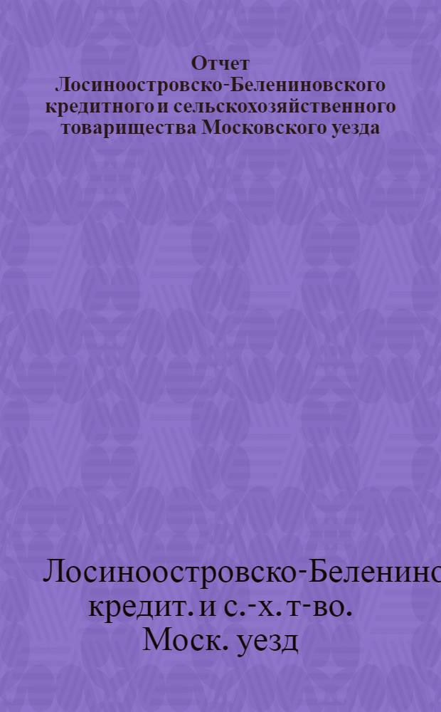 Отчет Лосиноостровско-Белениновского кредитного и сельскохозяйственного товарищества Московского уезда...