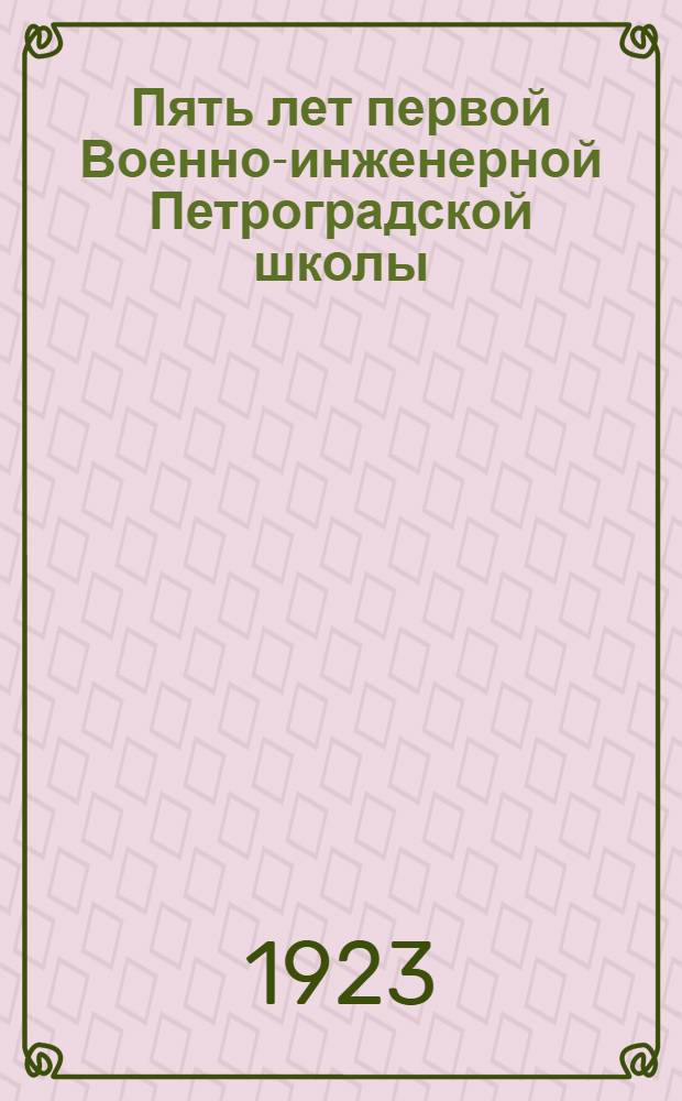 Пять лет первой Военно-инженерной Петроградской школы : Сб.