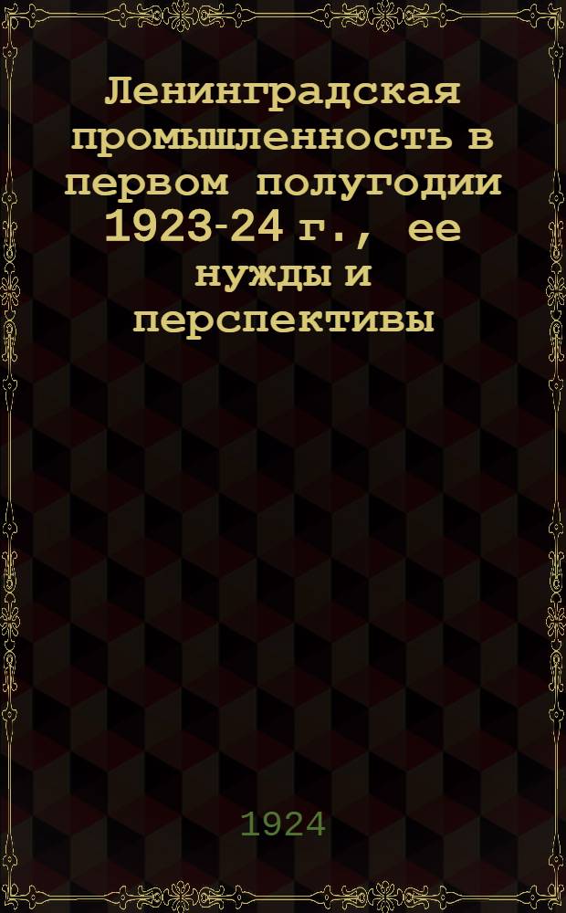 Ленинградская промышленность в первом полугодии 1923-24 г., ее нужды и перспективы