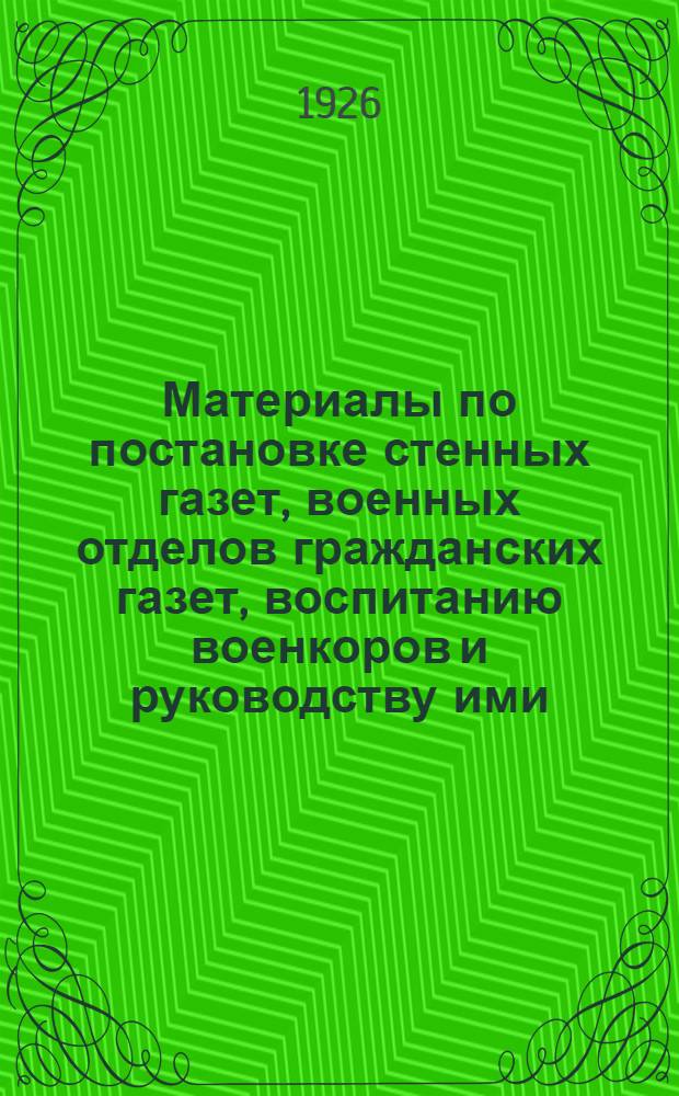 Материалы по постановке стенных газет, военных отделов гражданских газет, воспитанию военкоров и руководству ими : Резолюции окр. совещ. организаторов военкор. работы ЛВО с прил. выдержек из постановлений III Всесоюз. совещ. по кр-ской печати и циркуляра ПУР'а № 67 от 23/XI-25 г. с пример. программой военкоров. кружка