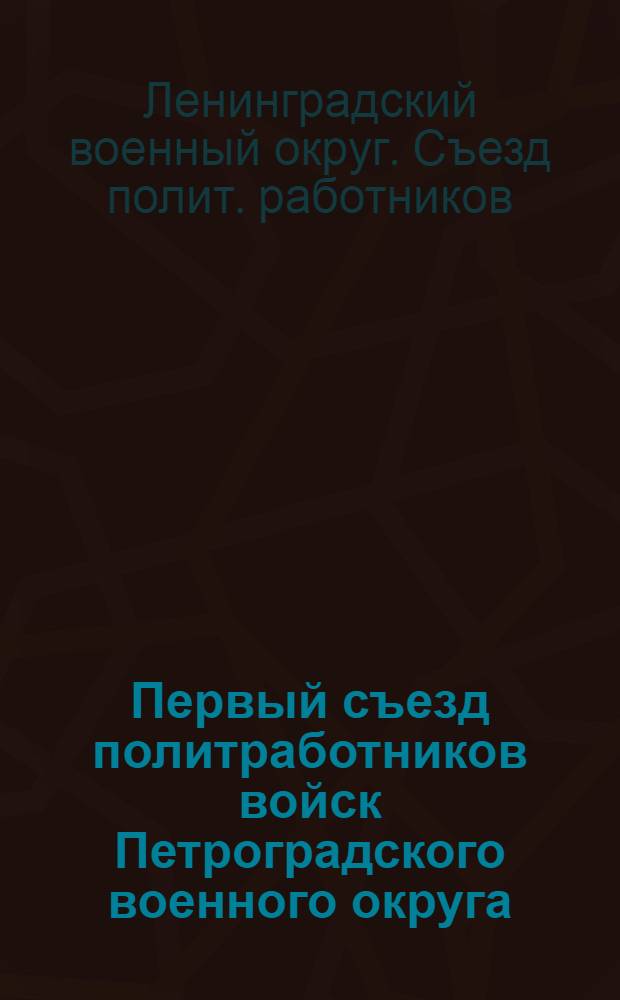 Первый съезд политработников войск Петроградского военного округа : Протоколы и резолюции