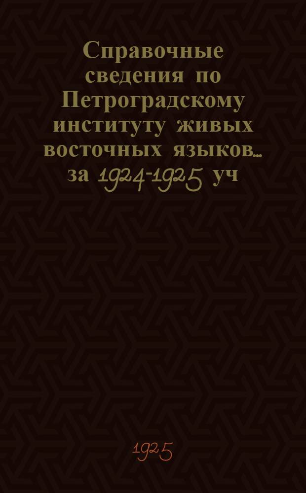 Справочные сведения по Петроградскому институту живых восточных языков... ... за 1924-1925 уч. г.г.