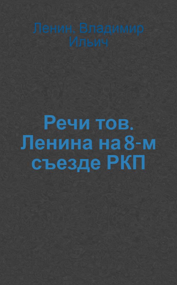 Речи тов. Ленина на 8-м съезде РКП(б) и Всероссийском совещании по работе в деревне. Резолюция 8 съезда РКП(б) о работе в деревне