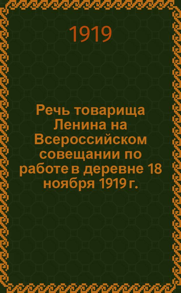 Речь товарища Ленина на Всероссийском совещании по работе в деревне 18 ноября 1919 г.