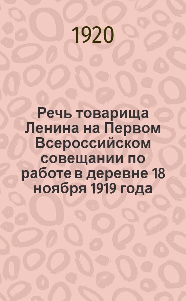 Речь товарища Ленина на Первом Всероссийском совещании по работе в деревне 18 ноября 1919 года