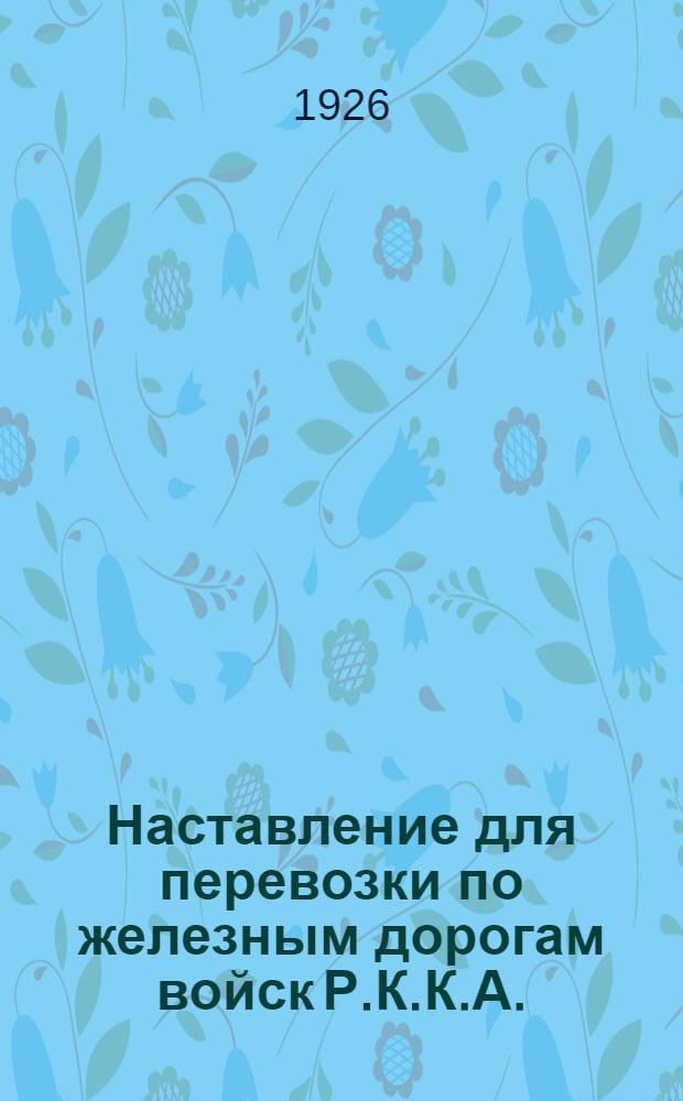 Наставление для перевозки по железным дорогам войск Р.К.К.А.