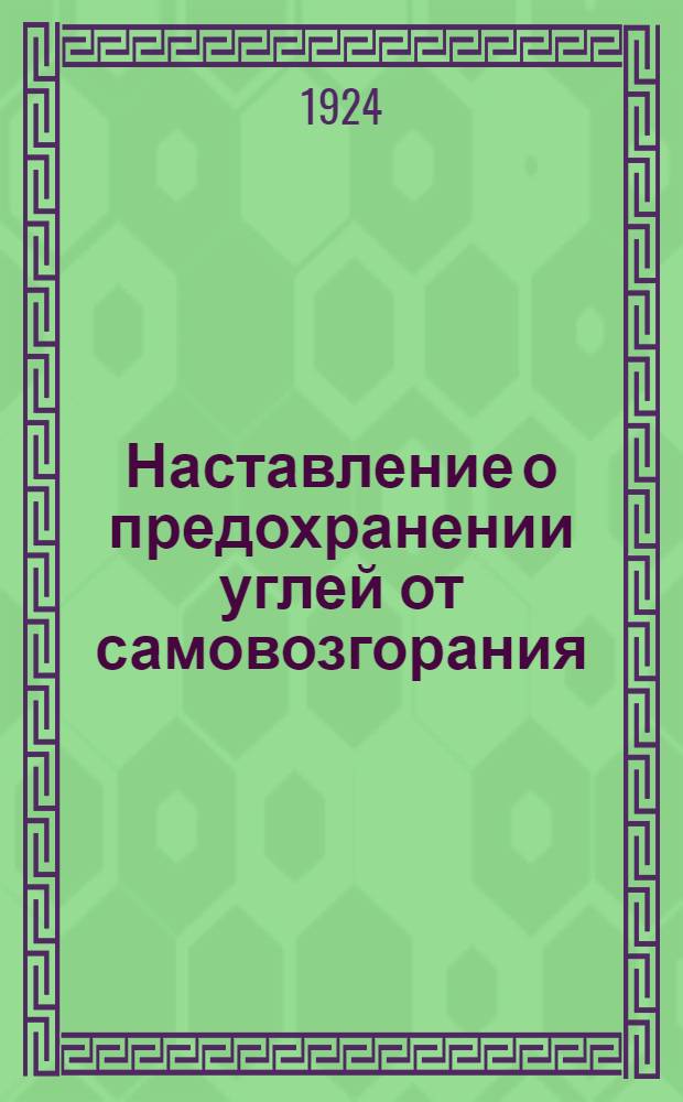 Наставление о предохранении углей от самовозгорания : (Приказ ЦП № 1411 от 7 июля 1924 г.)