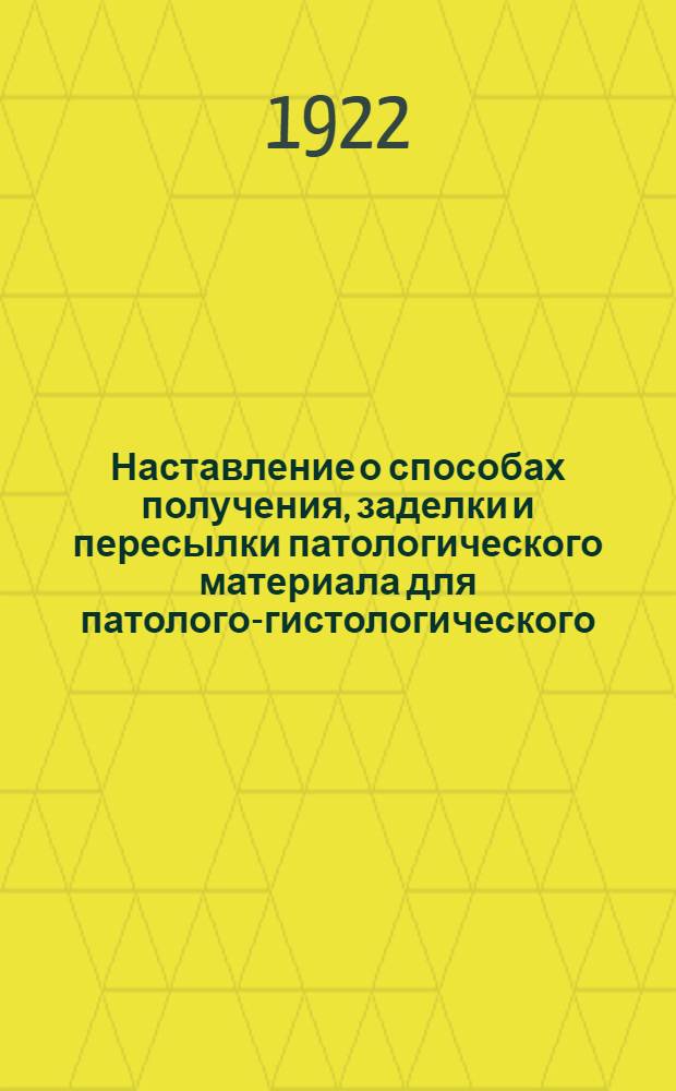 Наставление о способах получения, заделки и пересылки патологического материала для патолого-гистологического, микроскопического и бактериологического исследований