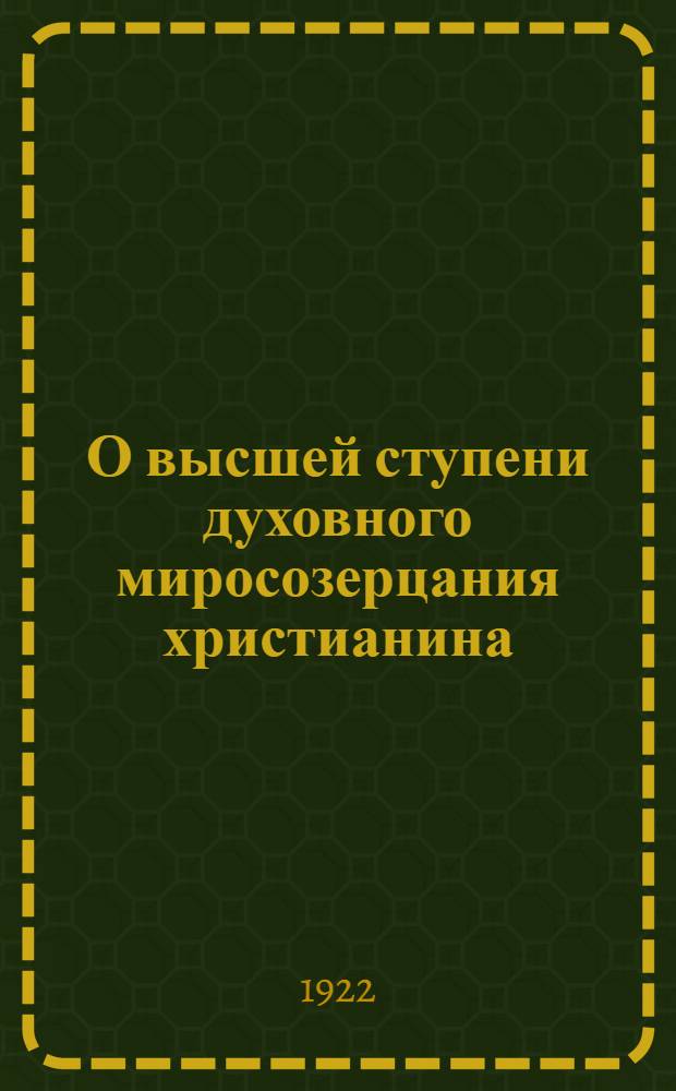 О высшей ступени духовного миросозерцания христианина : Слово, произнес. в день храмового праздника Покрова пресвятыя Богородицы в Риж. дух. семинарии