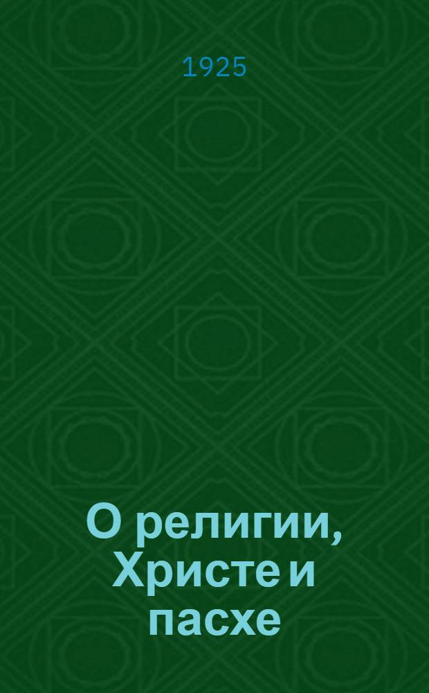О религии, Христе и пасхе : Пособие по антирелигиоз. пропаганде