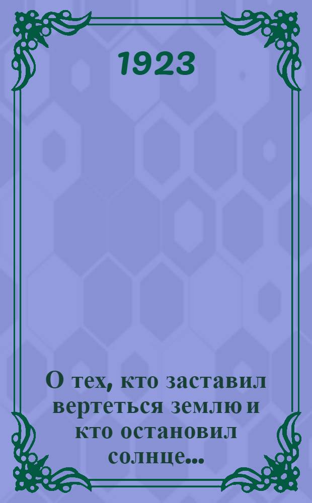 О тех, кто заставил вертеться землю и кто остановил солнце... : (К дню Галилея и Коперника - 24 мая)