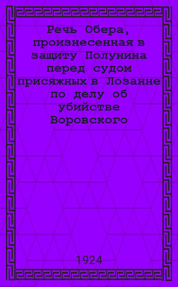 Речь Обера, произнесенная в защиту Полунина перед судом присяжных в Лозанне по делу об убийстве Воровского : Пер. с фр