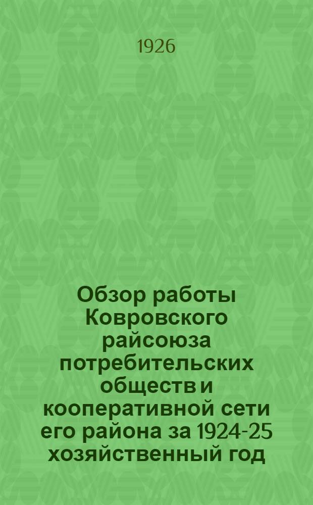 Обзор работы Ковровского райсоюза потребительских обществ и кооперативной сети его района за 1924-25 хозяйственный год