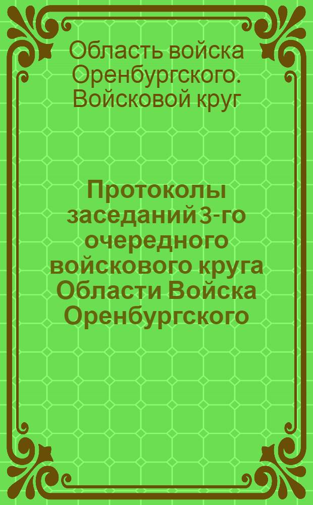 [Протоколы заседаний 3-го очередного войскового круга Области Войска Оренбургского]