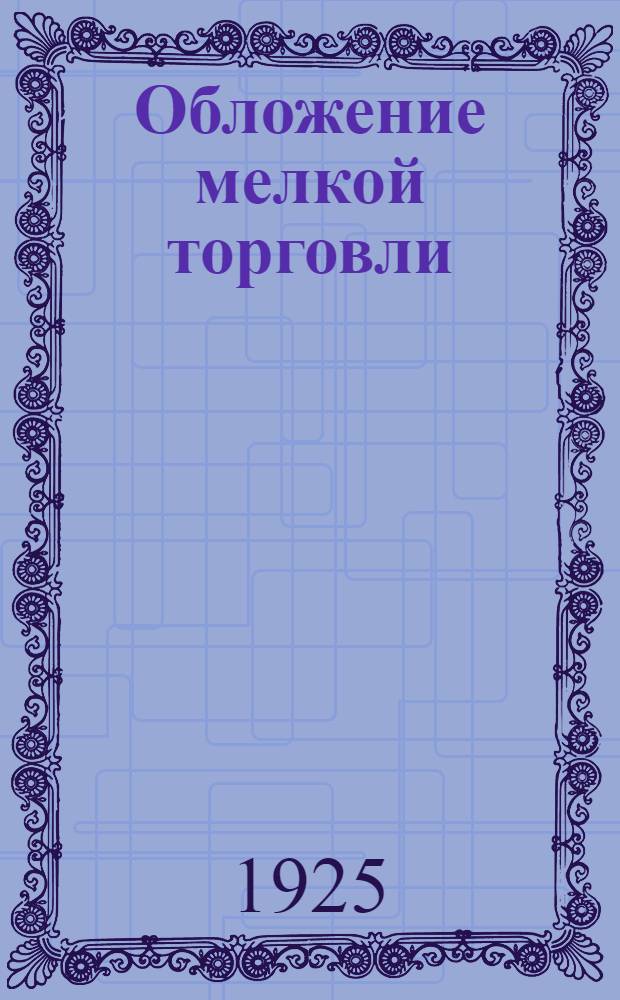 Обложение мелкой торговли : Какие и в каких случаях налоги берутся с базарной, рыночной и прочей мелкой торговли