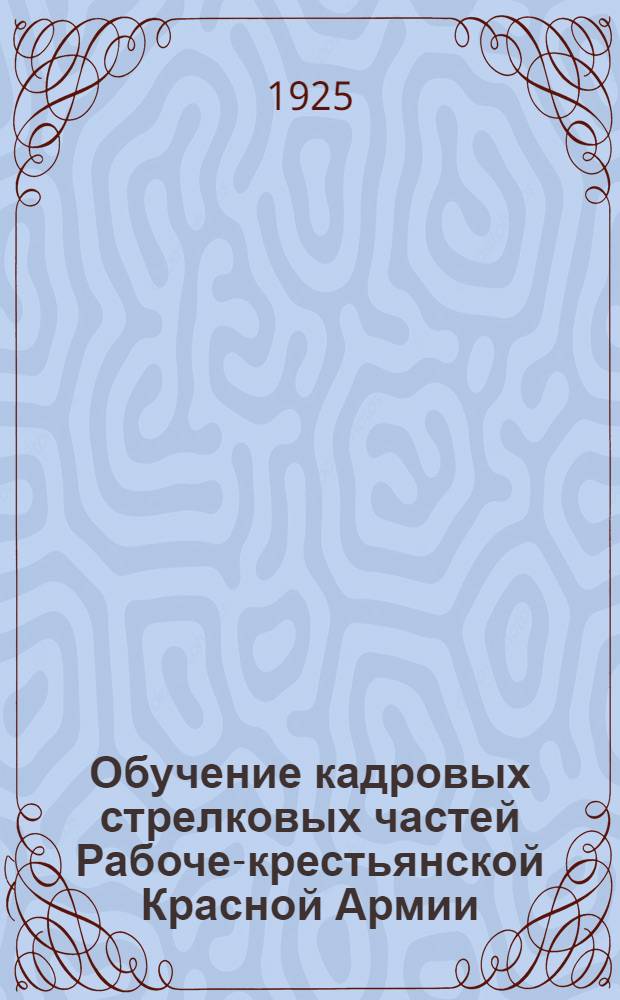 Обучение кадровых стрелковых частей Рабоче-крестьянской Красной Армии : (В развитие циркуляра по инспекции пехоты РККА от 4 сент. 1925 г. № 146099). Ч.3 : Подготовка в полковых школах