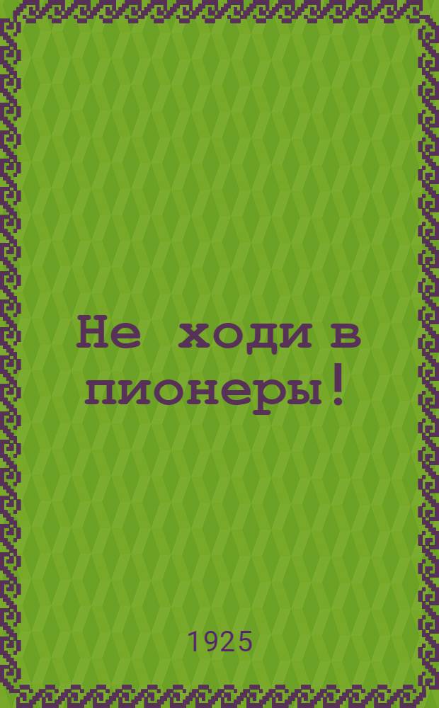 Не ходи в пионеры!