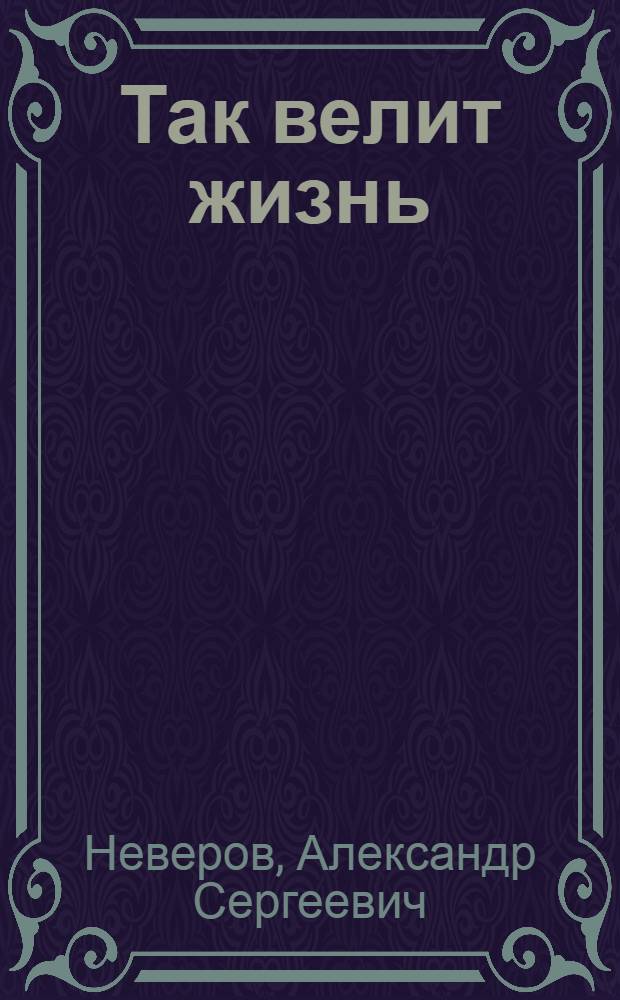 Так велит жизнь : С жизнеописанием А.Неверова : Рассказы
