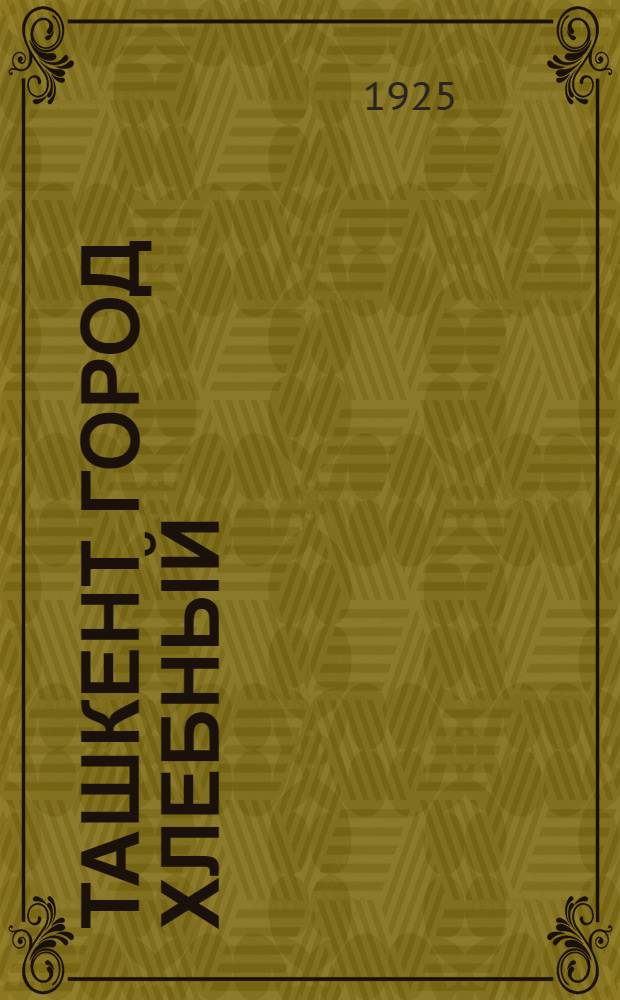 Ташкент город хлебный : Повесть