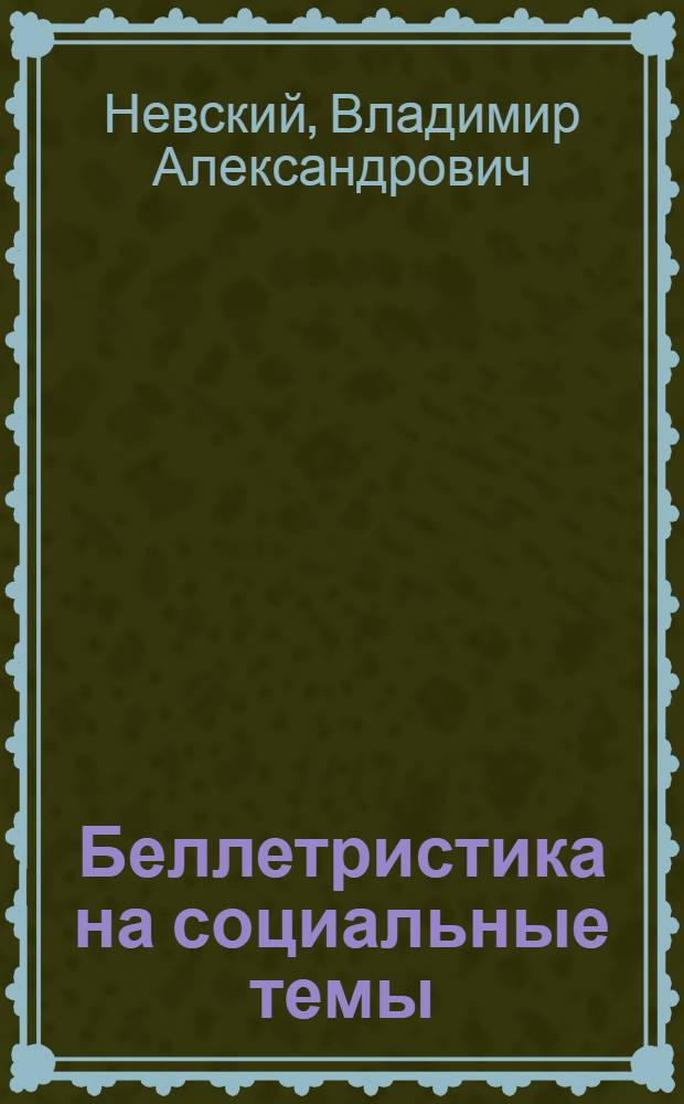 Беллетристика на социальные темы : (Краткий темат. указ. по худож. лит. для обществ. б-к и для самообразования)