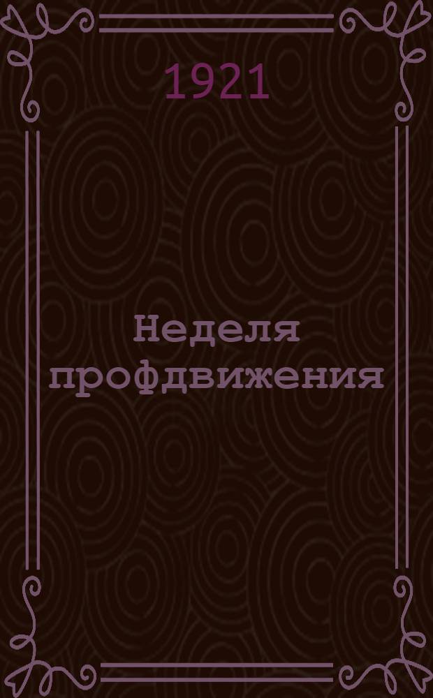 Неделя профдвижения : 25 марта - 1 апр. 1921 : Сб. Киев. губпрофсов