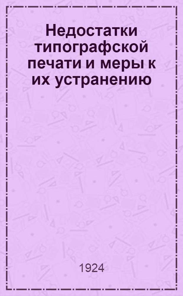 Недостатки типографской печати и меры к их устранению : Практ. советы для печат. мастеров : Пер. с нем