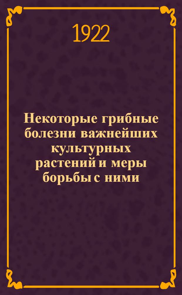 Некоторые грибные болезни важнейших культурных растений и меры борьбы с ними