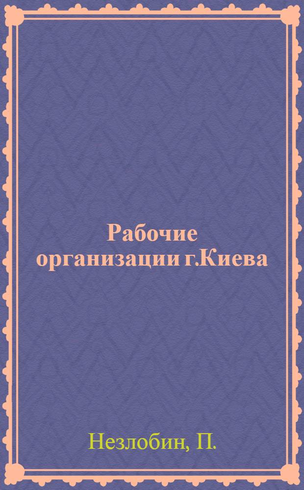 Рабочие организации г.Киева : Сб. сведений