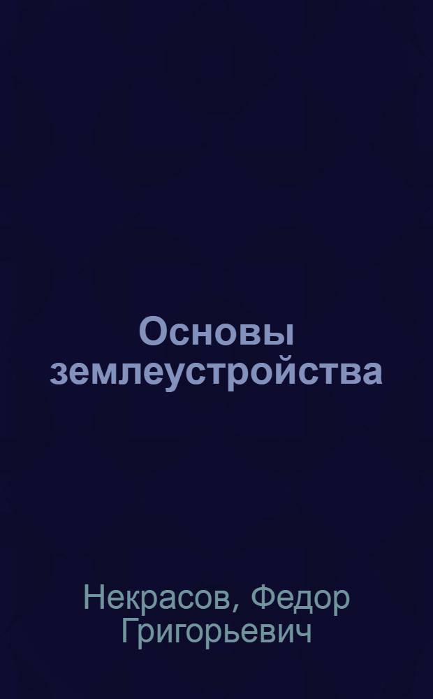 Основы землеустройства : Пособие для землеустроителей, агрономов и студентов