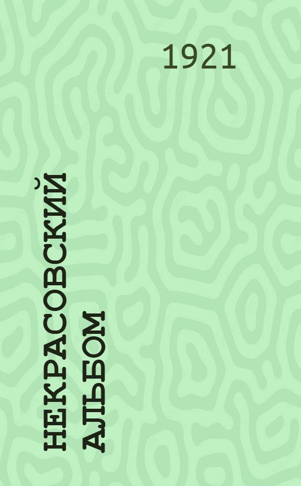 Некрасовский альбом : 1821-1921 : Портреты, автогр., ил. к произведениям и др. ил.