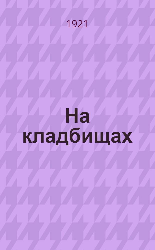 На кладбищах : (Воспоминания)