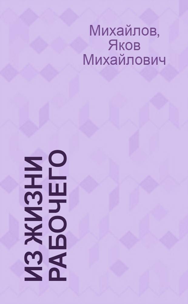 Из жизни рабочего : Воспоминания члена Петерб. сов. раб. деп. 1905 года