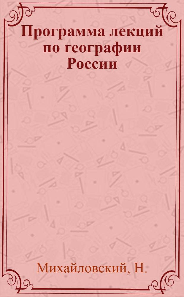Программа лекций по географии России : Пособие для лекторов пост. и текуч. аудитории