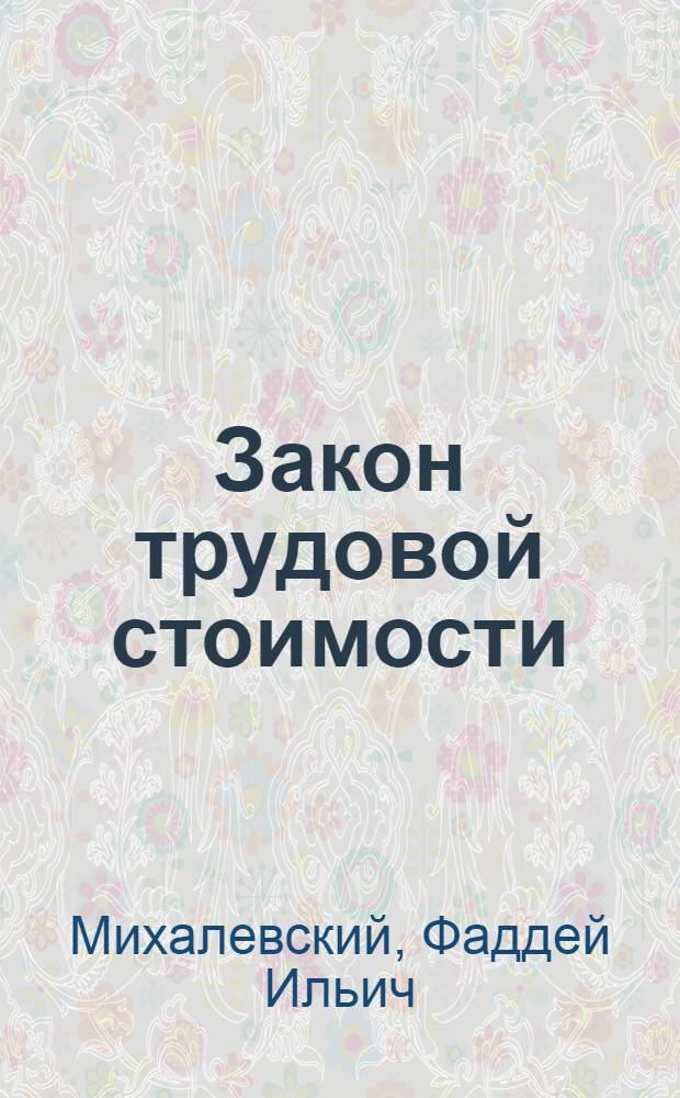 Закон трудовой стоимости : (Стоимость, прибав. стоимость, прибыль, деньги, крах стоимости)