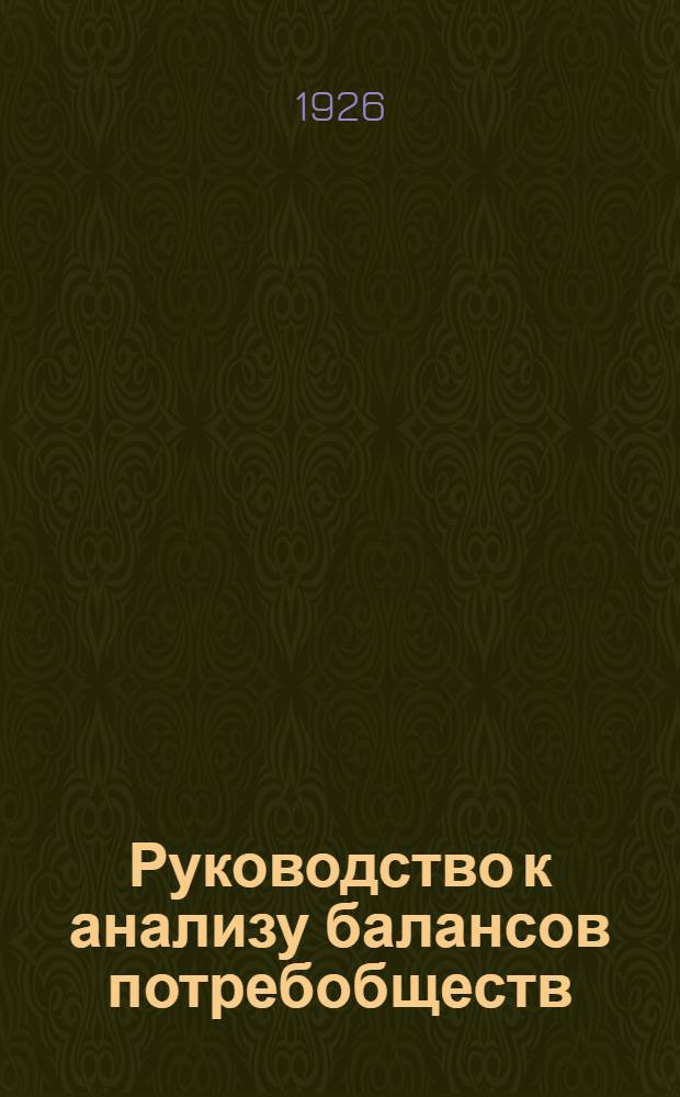 Руководство к анализу балансов потребобществ : Для счетоводов, членов правлений и ревиз. комис