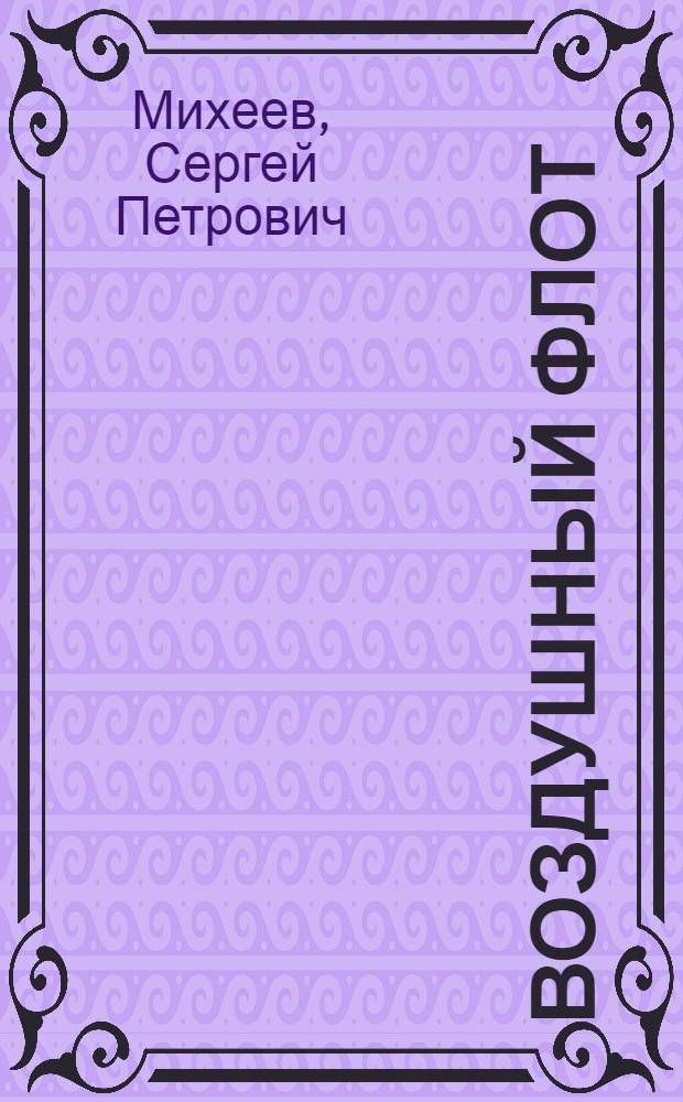 Воздушный флот : Конспект техники и тактики воздухоплавания и авиации для нормальных военных школ УВУЗ'а