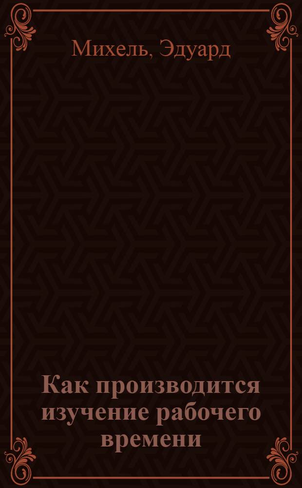 Как производится изучение рабочего времени : (По Тайлору и Меррику)