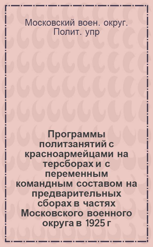 Программы политзанятий с красноармейцами на терсборах и с переменным командным составом на предварительных сборах в частях Московского военного округа в 1925 г.