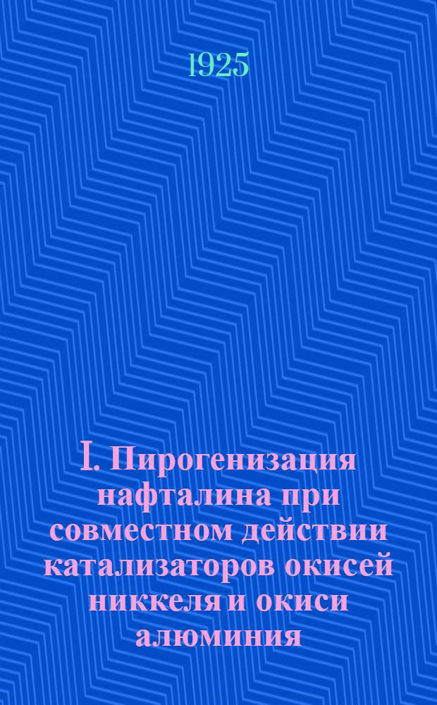 I. Пирогенизация нафталина при совместном действии катализаторов окисей никкеля и окиси алюминия; II. Явления полимеризации под влиянием совместного действия глинозема и железа при высоких температурах и давлениях: Из Хим. лаб. Артил. акад. / Акад. В.Ипатьев и Н.Клюквин