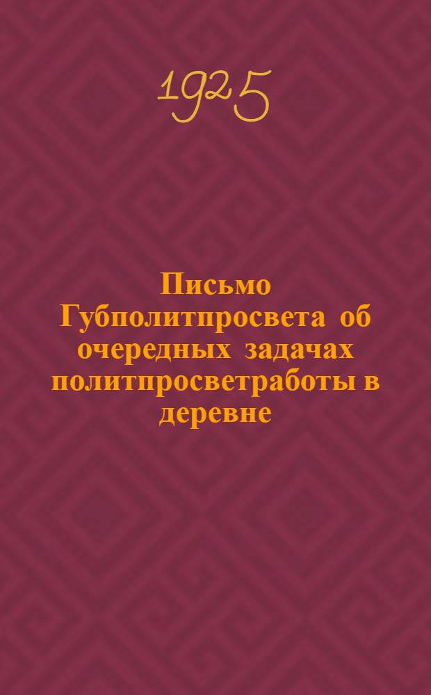 Письмо Губполитпросвета об очередных задачах политпросветработы в деревне : Всем уоно, библиотекам, избам-читальням Иркут. губ