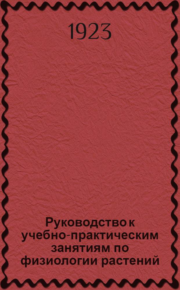 Руководство к учебно-практическим занятиям по физиологии растений : Для с.-х. техникумов и шк. II ступ