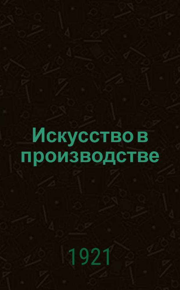 Искусство в производстве : Сб. худож.-производств. совета Отд. изобраз. искусств Наркомпроса