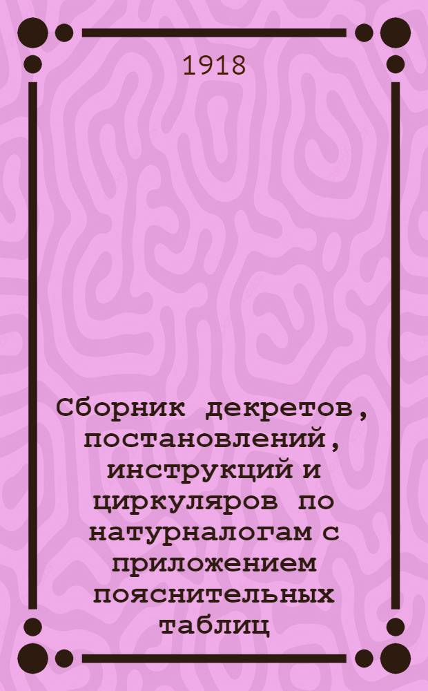 Сборник декретов, постановлений, инструкций и циркуляров по натурналогам с приложением пояснительных таблиц
