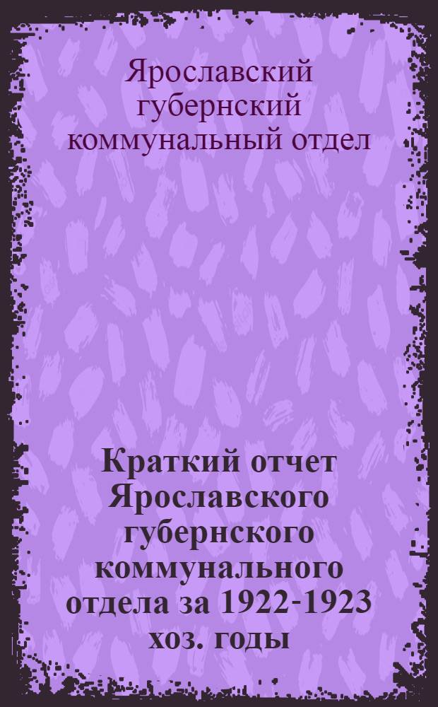 Краткий отчет Ярославского губернского коммунального отдела за 1922-1923 хоз. годы