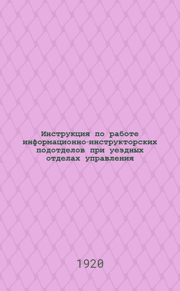 Инструкция по работе информационно-инструкторских подотделов при уездных отделах управления
