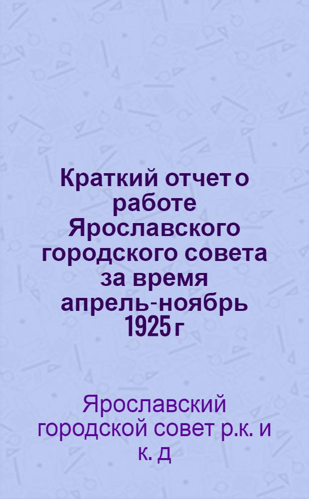 Краткий отчет о работе Ярославского городского совета за время апрель-ноябрь 1925 г.
