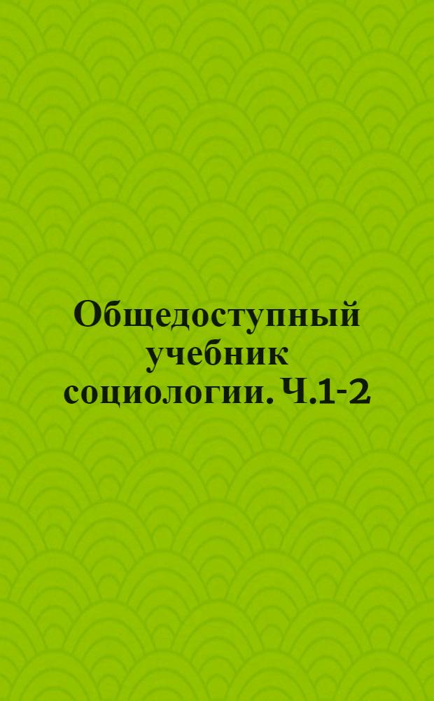 Общедоступный учебник социологии. [Ч.1-2]