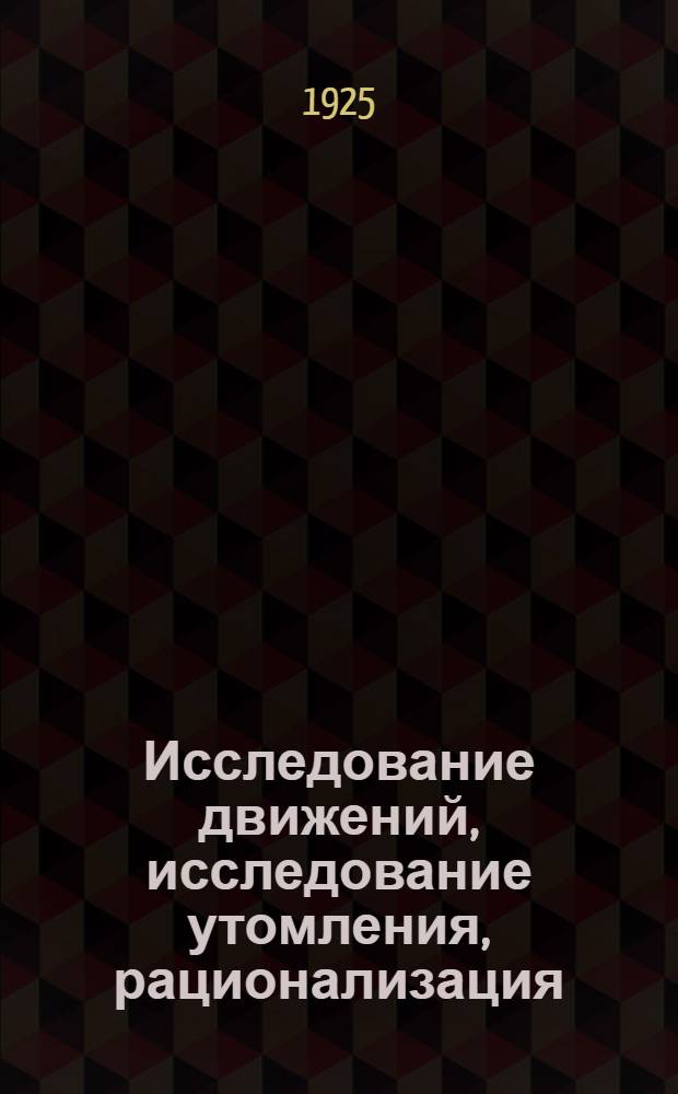 Исследование движений, исследование утомления, рационализация : Сб. ст.