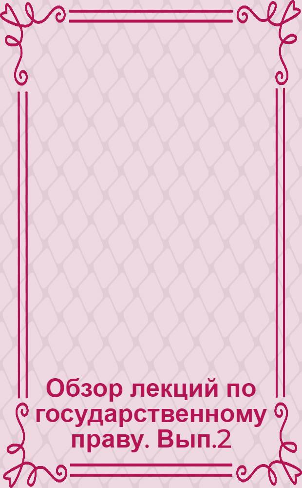 Обзор лекций по государственному праву. Вып.2 : Конституционное право