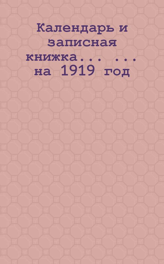 Календарь и записная книжка ... ... на 1919 год